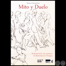 MITO Y DUELO: El discurso de la pre-transicin a la democracia en el Paraguay - 2 edicin - Autor: MAURICIO SCHVARTZMAN - Ao 2015